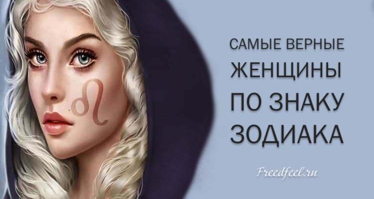 Самые верные женщины по Знаку Зодиака. Это восхищает! Самые верные женщины по Знаку Зодиака. Это восхищает!