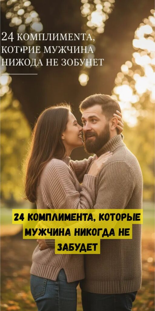 24 комплимента, которые мужчина никогда не забудет 24 комплимента, которые мужчина никогда не забудет
