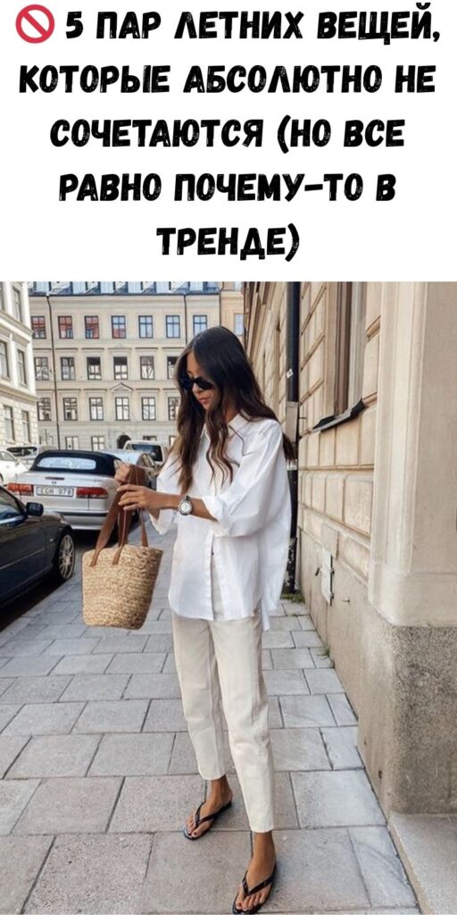🚫 5 пар летних вещей, которые абсолютно не сочетаются (но все равно почему-то в тренде)