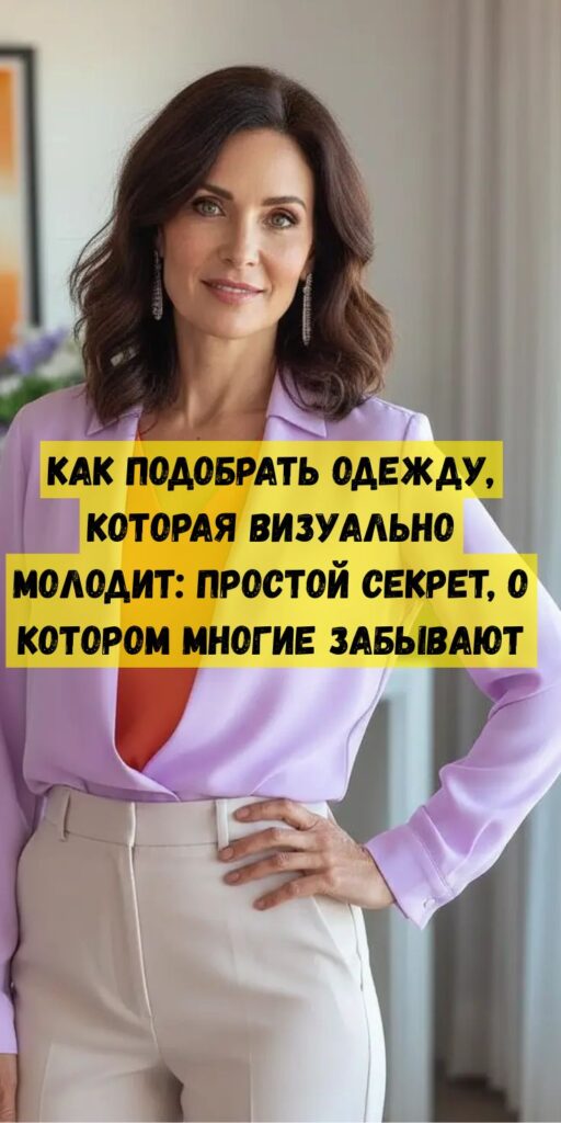 Как подобрать одежду, которая визуально молодит: простой секрет, о котором многие забывают Как подобрать одежду, которая визуально молодит: простой секрет, о котором многие забывают