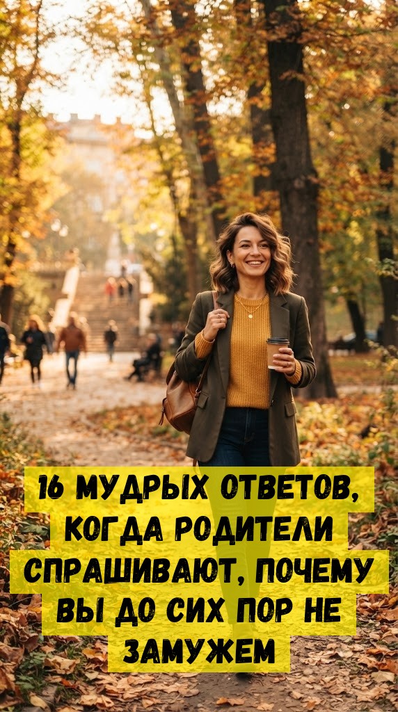 16 мудрых ответов, когда родители спрашивают, почему вы до сих пор не замужем