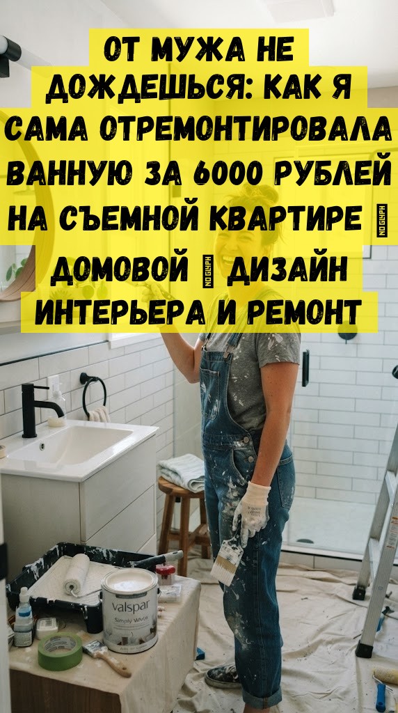 От мужа не дождешься: как я сама отремонтировала ванную за 6000 рублей на съемной квартире | Домовой | Дизайн интерьера и ремонт От мужа не дождешься: как я сама отремонтировала ванную за 6000 рублей на съемной квартире | Домовой | Дизайн интерьера и ремонт